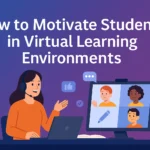 How to Motivate Students in Virtual Learning Environments: Effective Tips